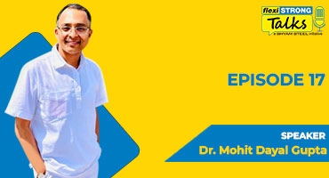 FlexiSTRONG Talks | Episode 17 | Dr. Mohit Dayal Gupta