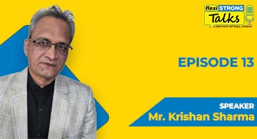 FlexiSTRONG Talks | Episode 13 | Mr. Krishan Sharma